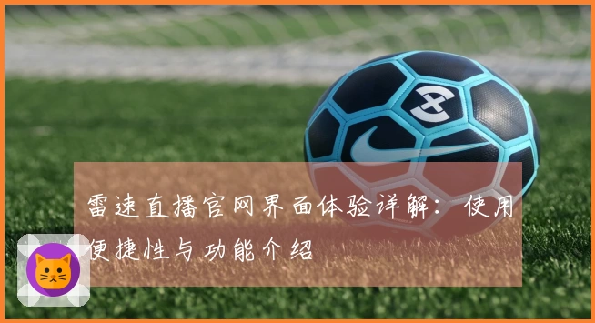 雷速直播官网界面体验详解：使用便捷性与功能介绍
