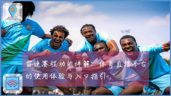雷速赛程功能详解：体育直播平台的使用体验与入口指引