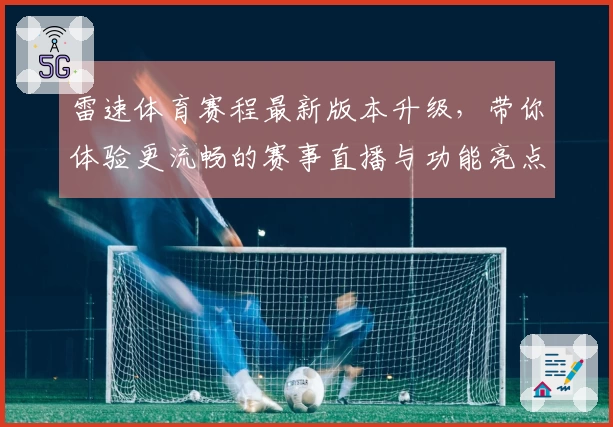 雷速体育赛程最新版本升级，带你体验更流畅的赛事直播与功能亮点