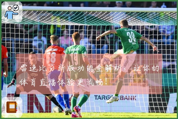 雷速比分新版功能全解析，让你的体育直播体验更流畅！