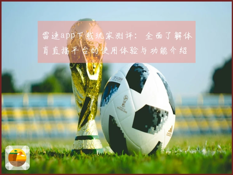 雷速app下载玩家测评：全面了解体育直播平台的使用体验与功能介绍