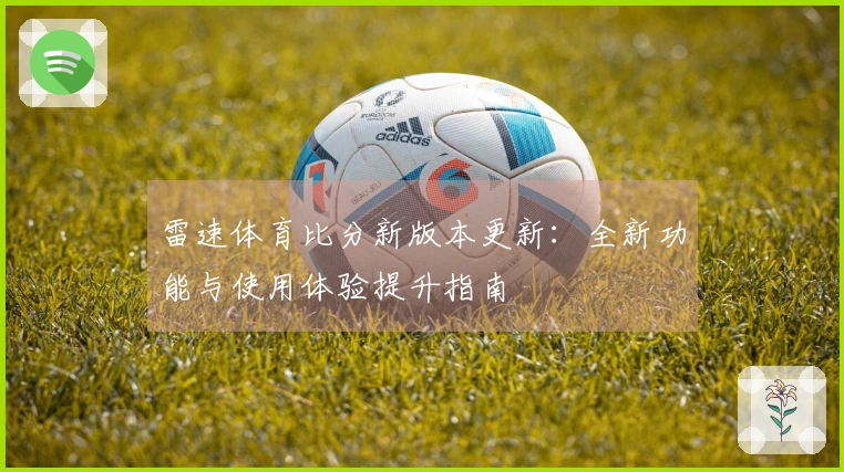 雷速体育比分新版本更新：全新功能与使用体验提升指南
